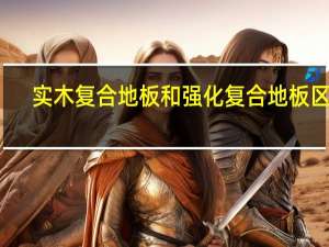 实木复合地板和强化复合地板区别