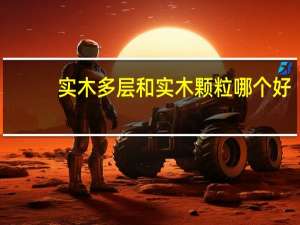 实木多层和实木颗粒哪个好
