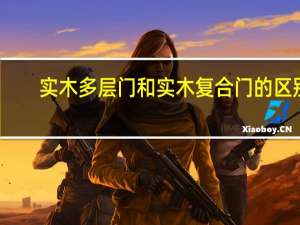 实木多层门和实木复合门的区别