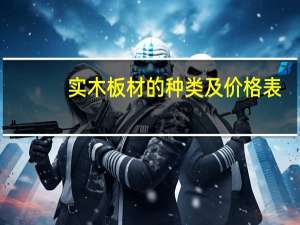 实木板材的种类及价格表（实木板）
