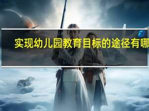 实现幼儿园教育目标的途径有哪些