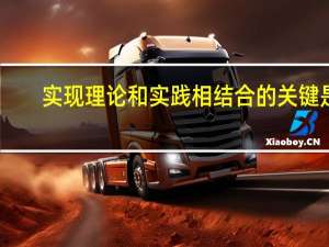 实现理论和实践相结合的关键是