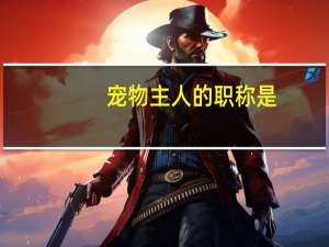 宠物主人的职称是