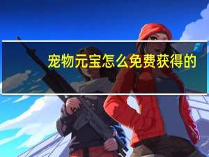 宠物元宝怎么免费获得的