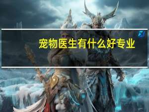 宠物医生有什么好专业