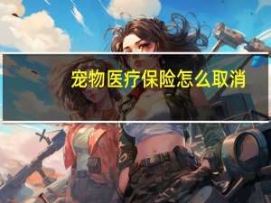 宠物医疗保险怎么取消