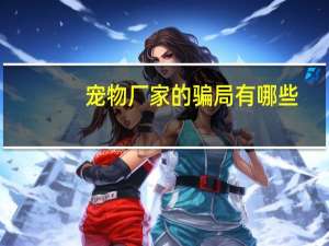 宠物厂家的骗局有哪些