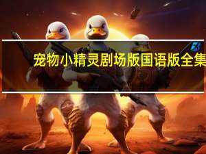 宠物小精灵剧场版国语版全集（宠物小精灵剧场版下载）