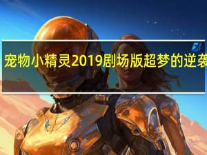 宠物小精灵2019剧场版 超梦的逆袭进化