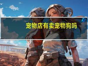 宠物店有卖宠物狗吗