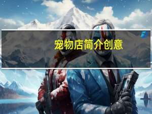 宠物店简介创意（宠物店简介）