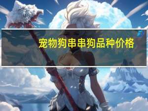 宠物狗串串狗品种价格