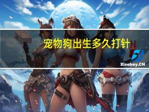 宠物狗出生多久打针