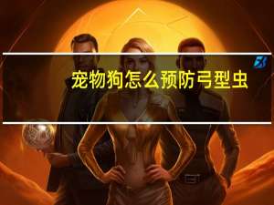 宠物狗怎么预防弓型虫