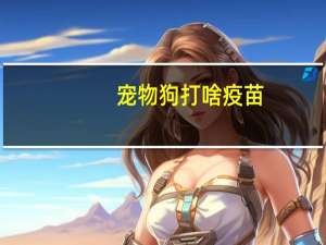 宠物狗打啥疫苗