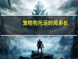 宠物狗托运时间多长