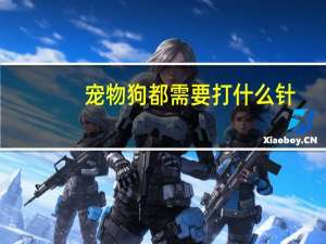 宠物狗都需要打什么针