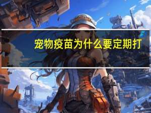 宠物疫苗为什么要定期打