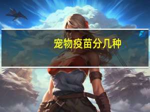 宠物疫苗分几种