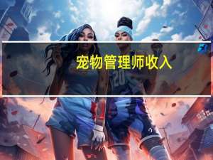 宠物管理师收入