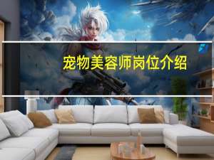 宠物美容师岗位介绍
