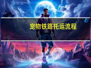 宠物铁路托运流程