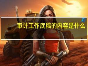 审计工作底稿的内容是什么