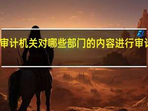 审计机关对哪些部门的内容进行审计监督