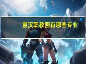 宣汉职教园有哪些专业