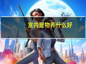 室内宠物养什么好