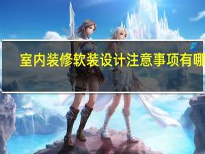 室内装修软装设计注意事项有哪些