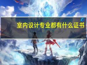 室内设计专业都有什么证书