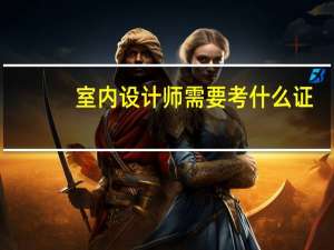 室内设计师需要考什么证