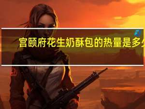 宫颐府 花生奶酥包的热量是多少