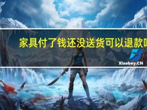 家具付了钱还没送货可以退款吗