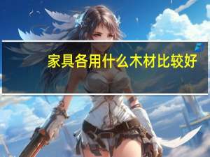 家具各用什么木材比较好