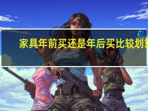 家具年前买还是年后买比较划算