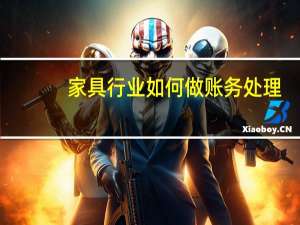 家具行业如何做账务处理