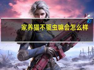 家养猫不驱虫嘛会怎么样