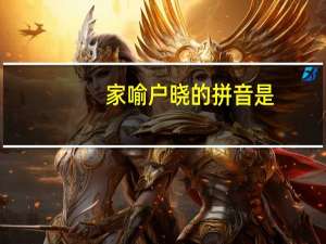 家喻户晓的拼音是（家喻户晓的拼音）
