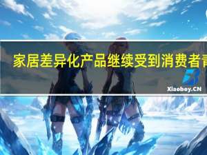 家居差异化产品继续受到消费者青睐