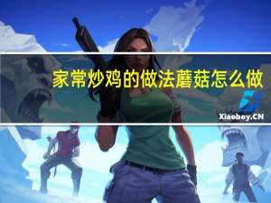 家常炒鸡的做法蘑菇怎么做（家常炒鸡的做法）