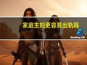 家庭主妇更容易出轨吗（出轨的家庭主妇）