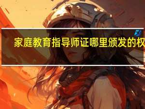 家庭教育指导师证哪里颁发的权威