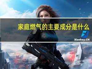 家庭燃气的主要成分是什么