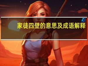 家徒四壁的意思及成语解释（家徒四壁的意思）