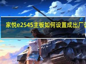 家悦e2545主板如何设置成出厂设置（家悦e2545）
