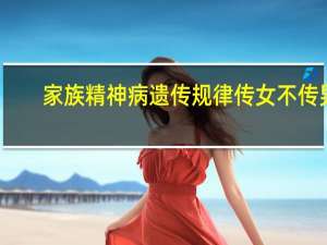 家族精神病遗传规律传女不传男（家族精神病遗传规律）