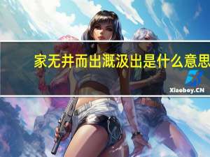 家无井而出溉汲出是什么意思