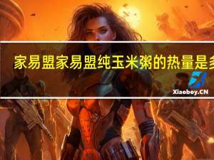 家易盟  家易盟纯玉米粥的热量是多少